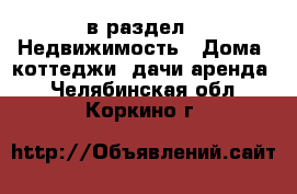  в раздел : Недвижимость » Дома, коттеджи, дачи аренда . Челябинская обл.,Коркино г.